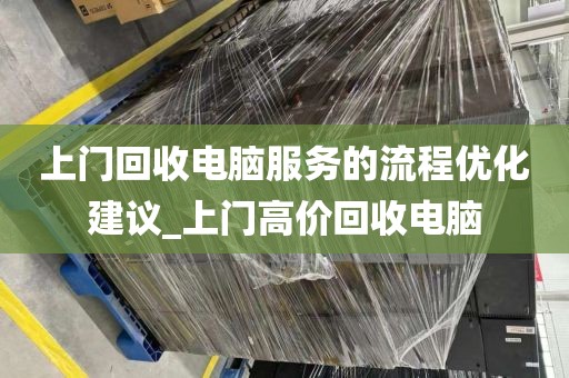 上门回收电脑服务的流程优化建议_上门高价回收电脑