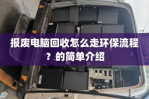 报废电脑回收怎么走环保流程？的简单介绍