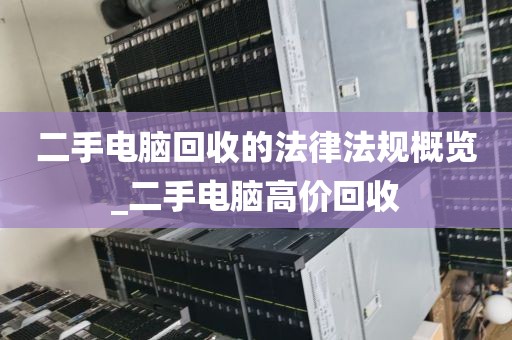 二手电脑回收的法律法规概览_二手电脑高价回收