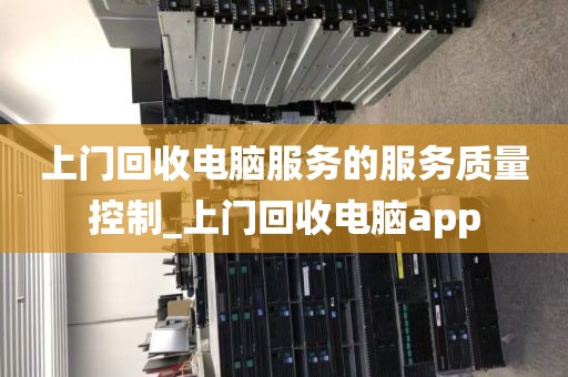 上门回收电脑服务的服务质量控制_上门回收电脑app