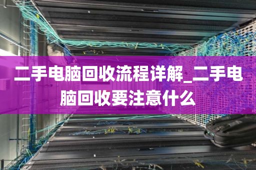 二手电脑回收流程详解_二手电脑回收要注意什么