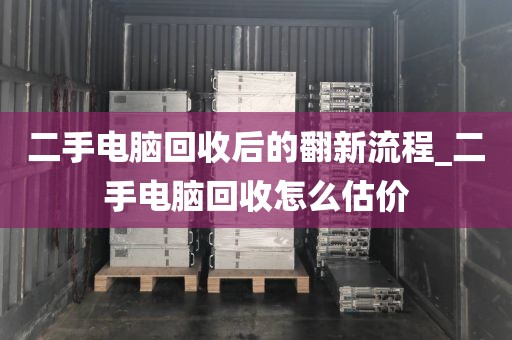二手电脑回收后的翻新流程_二手电脑回收怎么估价