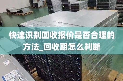 快速识别回收报价是否合理的方法_回收期怎么判断